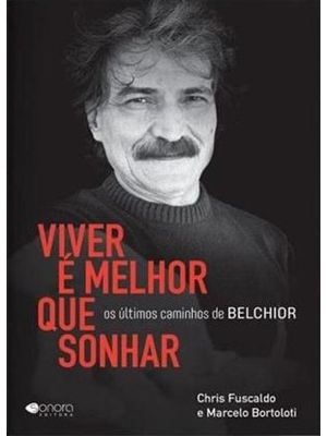 Viver e Melhor Que Sonhar - os Ultimos Caminhos de Belchior