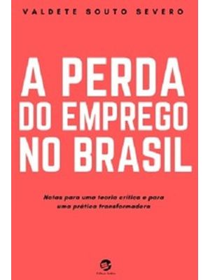 A Perda do Emprego no Brasil: Notas para Uma Teoria Crítica e para Uma Prática Transformadora