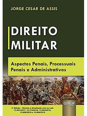 Direito Militar - Aspectos Penais, Processuais Penais e Administrativos