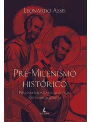 Pré-Milenismo Histórico: Fundamentos da Escatologia Pós-Tribulacionista