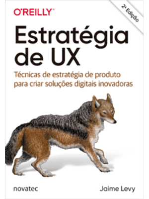 Estratégia de Ux: Técnicas de Estratégia de Produto para Criar Soluções Digitais Inovadoras