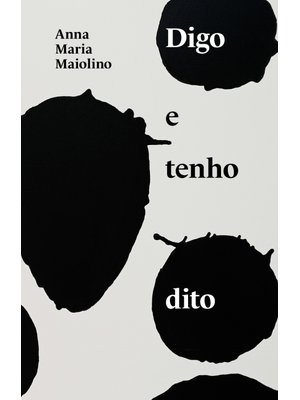 Digo e Tenho Dito: Textos de Anna Maria Maiolino
