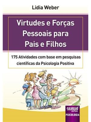 Virtudes e Forças Pessoais para Pais e Filhos - 175 Atividades com Base em Pesquisas Científicas da