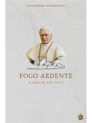 Fogo Ardente - a Vida de São Pio X
