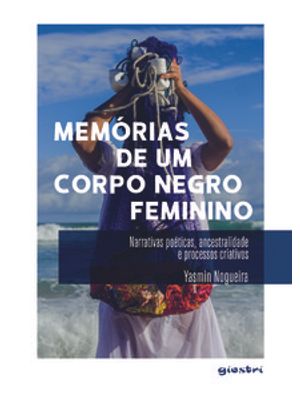 Memórias de Um Corpo Negro Feminino: Narrativas Poéticas, Ancestralidade Processos Criativos