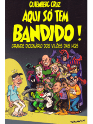 Aqui Só Tem Bandido: Grande Dicionário dos Vilões das Hqs