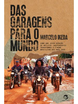 Das Garagens para o Mundo: Como Uma Jovem Geração de Artistas Independentes Transformou o Cinema Bra