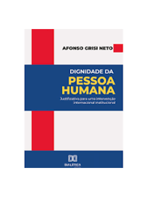 Dignidade da Pessoa Humana - Justificativa para Uma Intervenção Internacional Institucional