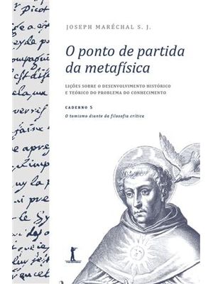 O Ponto de Partida da Metafísica - Caderno 5 - o Tomismo Diante da Filosofia Crítica.