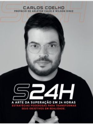 S24h: a Arte da Superação em 24 Horas: Estratégias Poderosas para Transformar Seus Objetivos em Real