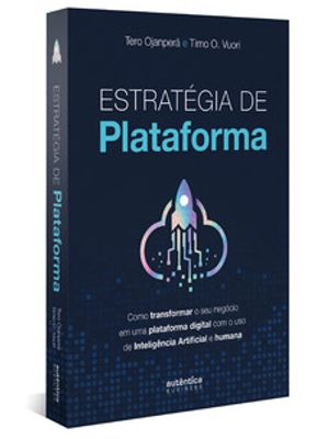 Estratégia de Plataforma: Como Transformar o Seu Negócio em Uma Plataforma Digital com o Uso de Inte