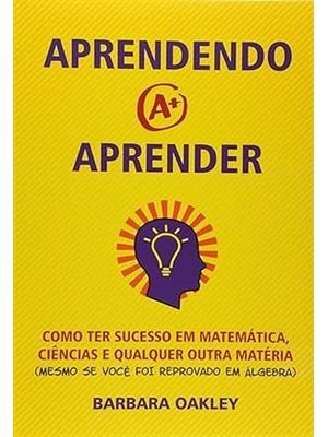 Aprendendo a Aprender: Como Ter Sucesso em Matemática, Ciências e Qualquer Outra Matéria