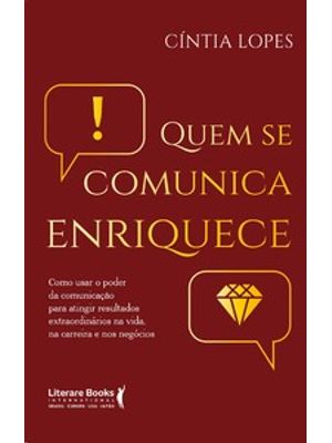 Quem Se Comunica Enriquece: Como Usar o Poder da Comunicação para Atingir Resultados Extraordinários