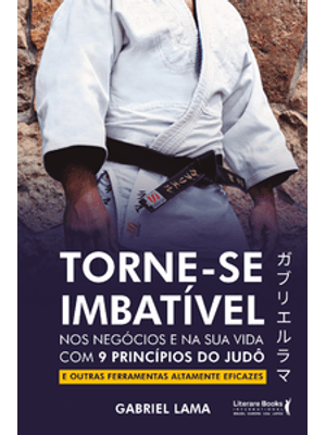 Torne-Se Imbatível: nos Negócios e na Sua Vida com 9 Princípios do Judô e Outras Ferramentas Altamen
