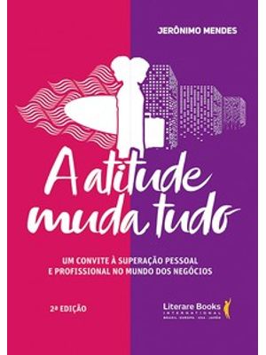 A Atitude Muda Tudo: Um Convite À Superação Pessoal e Profissional no Mundo dos Negócios