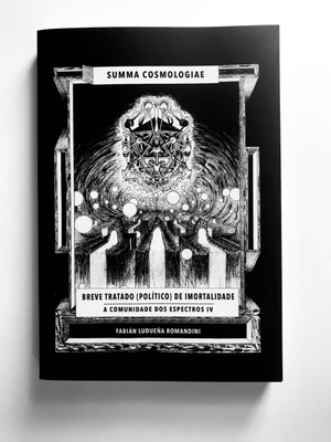 Summa Cosmologiae. Breve Tratado (Político) de Iimortalidade: a Comunidade dos Espectros Iv