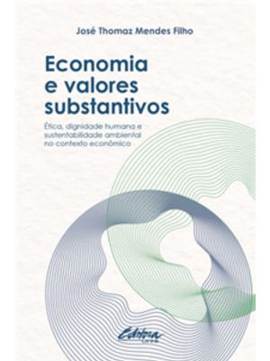 Economia e Valores Substantivos: Ética, Dignidade Humana e Sustentabilidade Ambiental no Contexto Ec