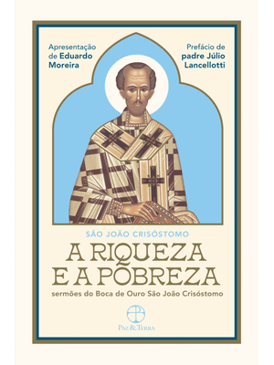 A Riqueza e a Pobreza: Sermões do Boca de Ouro São João Crisóstomo