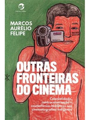 Outras Fronteiras do Cinema: Colonialidade, Contracolonização e Cosmofilmias Históricas nas Cinemato