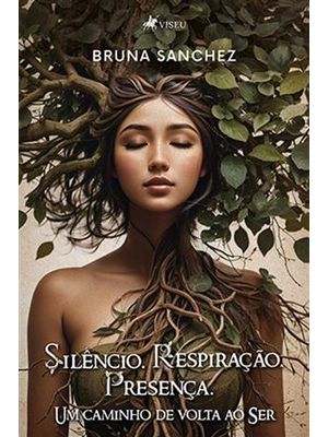 Silêncio. Respiração. Presença - Um Caminho de Volta Ao Ser