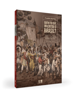 Quem Foi Que Inventou o Brasil?: a Música Conta a História do Império e do Começo da República (1822
