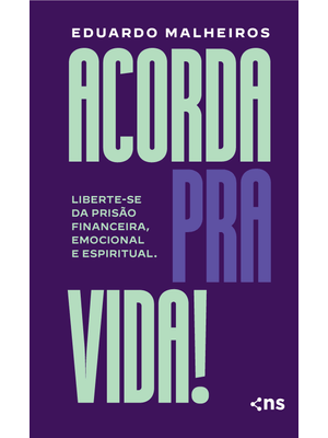 Acorda Pra Vida!: Liberte-Se da Prisão Financeira, Emocional e Espiritual