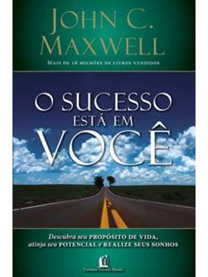 Sucesso Esta em Voce, o - Descubra Seu Proposito de Vida, Atinja Seu Potencial e Realize Seus Sonhos