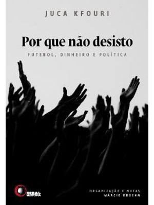 Por Que Não Desisto: Futebol, Dinheiro e Politica