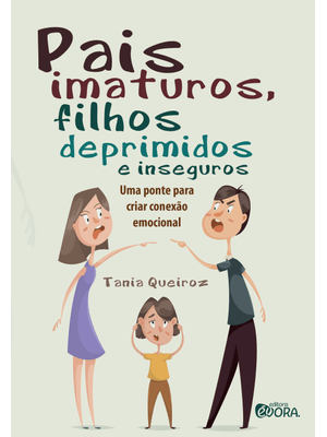 Pais Imaturos, Filhos Deprimidos e Inseguros: Uma Ponte para Criar Conexão Emocional