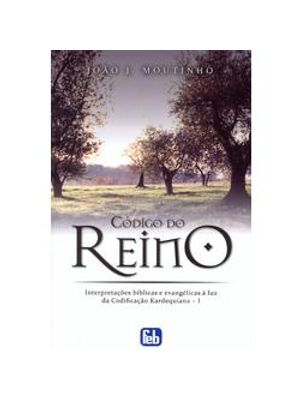Codigo do Reino - Interpretações Biblicas e Evangelicas À Luz da Codificação Kardequiana