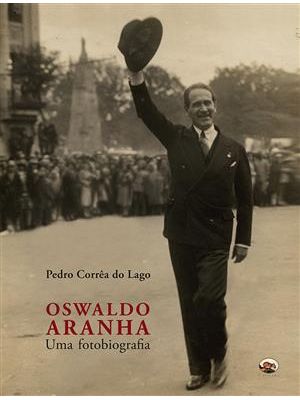 Oswaldo Aranha - Uma Fotobiografia