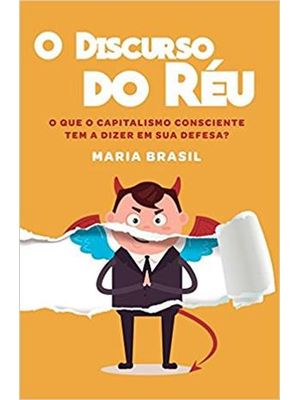 Discurso do Reu, o - o Que o Capitalismo Consciente Tem a Dizer em Sua Defesa?