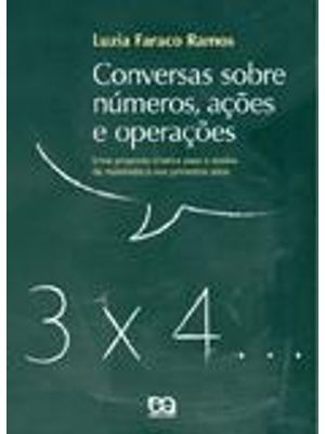 Conversas sobre Numeros, Ações e Operações - Uma Proposta Criativa para o Ensino da Matematica nos P