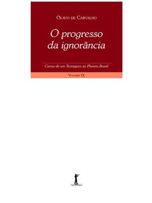 Progresso da Ignorancia, o - Cartas de Um Terraqueo Ao Planeta Brasil - Volume Ix