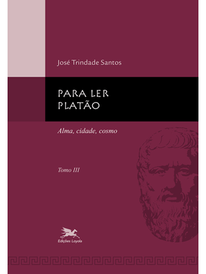 Para Ler Platão - Tomo 3: Tomo 3: Alma, Cidade, Cosmo