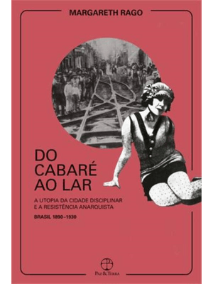 Do Cabaré Ao Lar: a Utopia da Cidade Disciplinar e a Resistência Anarquista - Brasil 1890-1930: a Ut