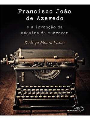 Francisco João de Azevedo e a Invenção da Maquina de Escrever
