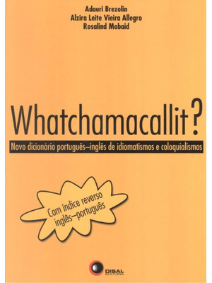 Whatchamacallit?: Novo Dicionário Português-Inglês de Idiomatismos e Coloquialismos
