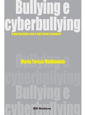 Bullying e Cyberbullying - o Que Fazemos com o Que Fazem Conosco?