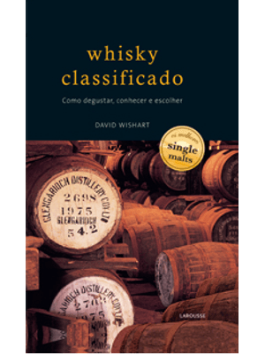 Whisky Classificado - Como Degustar, Conhecer e Escolher
