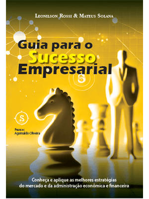 Guia para o Sucesso Empresarial - Conheça e Aplique as Melhores Estratégias do Mercado e da Adminis