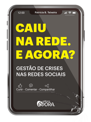 Caiu na Rede. e Agora?: Gestão de Crises nas Redes Sociais.