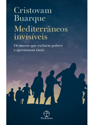 Mediterrâneos Invisíveis: os Muros Que Excluem Pobres e Aprisionam Ricos: os Muros Que Excluem Pobre