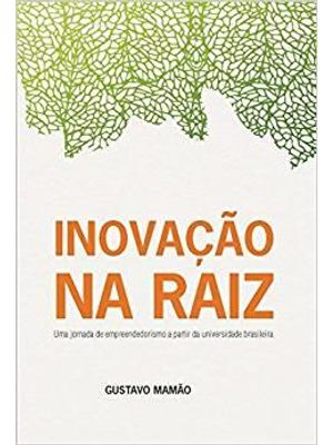 Inovação na Raiz - Uma Jornada Empreendedora a Partir da Universidade Brasileira