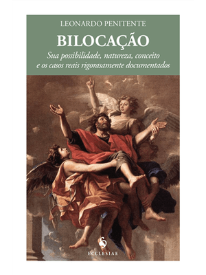Bilocação - Sua Possibilidade, Natureza, Conceito e os Casos Reais Rigorosamente Documentados
