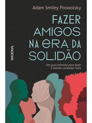 Fazer Amigos na Era da Solidão: Um Guia Otimista para Criar e Manter Conexões Reais