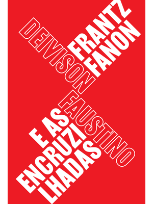 Frantz Fanon e as Encruzilhadas: Teoria, Política e Subjetividade, Um Guia para Compreender Fanon
