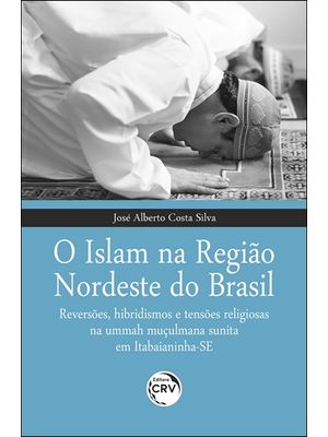 O Islam na Região Nordeste do Brasil Reversões, Hibridismos e Tensões Religiosas na Ummah Muçulmana