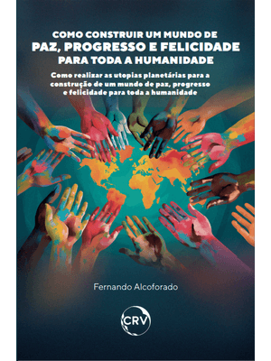 Como Construir Um Mundo de Paz, Progresso e Felicidade para Toda a Humanidade: Como Realizar as Utop