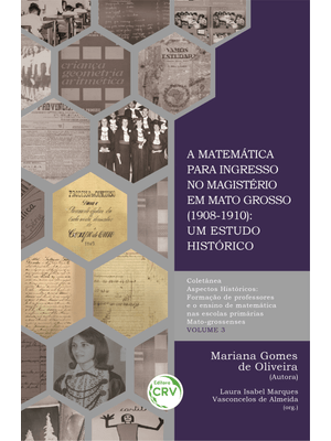 A Matemática para Ingresso no Magistério em Mato Grosso (1908-1910) - Vol 3: Um Estudo Histórico Col